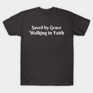 Saved by Grace Walking in Faith (White Lettering) T-Shirt